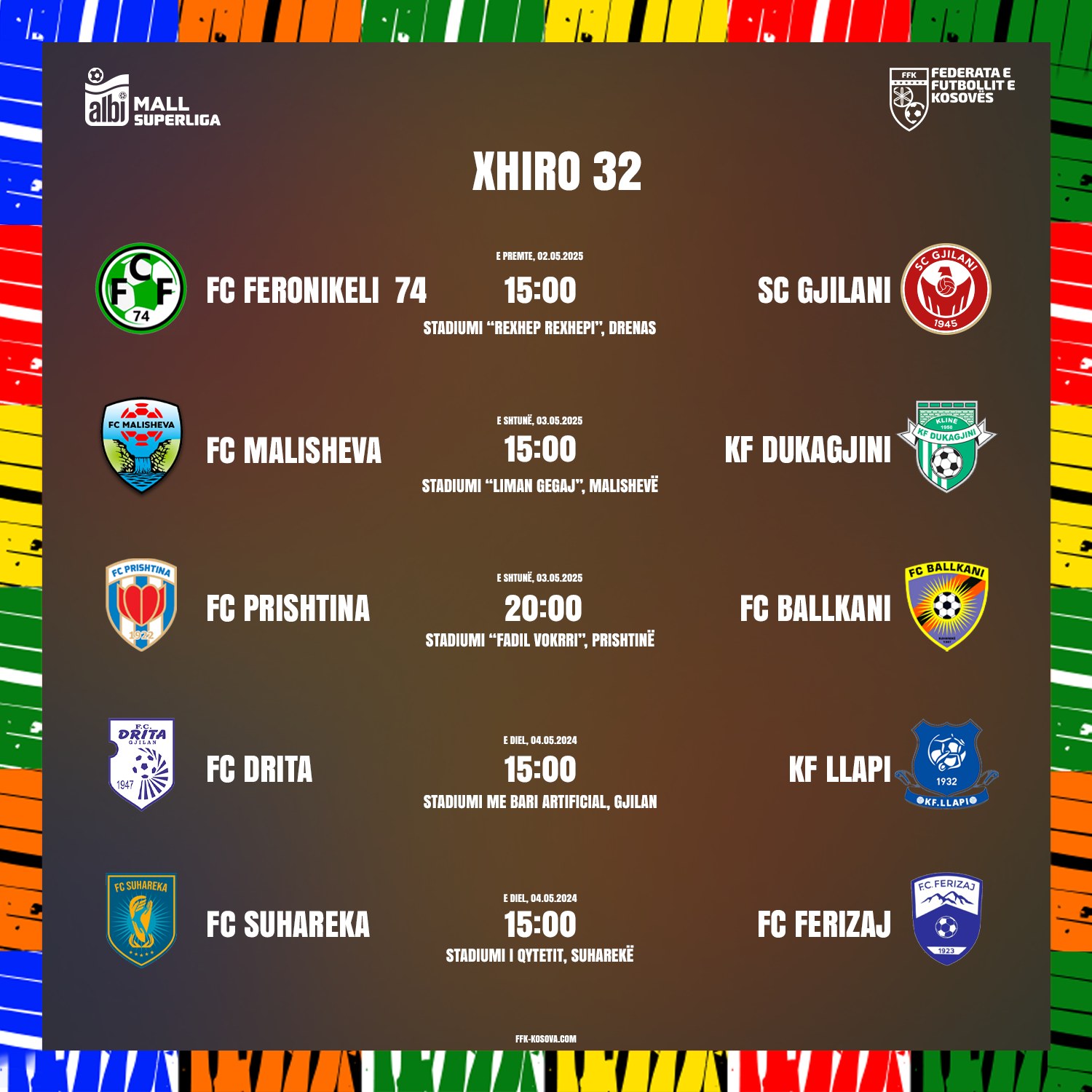 Mund të jetë një imazh i ‎futboll, futboll dhe ‎teksti që thotë "‎10 albi MALL SUPERLIGA 弁 EDERATAE FUTBOLLITE KOSOVES XHIRO 32 74 FC FERONIKELI 74 EMENI, 0205.2025 15：00 STADIUMI "BEЖHEΡ REXHEPI" DREMAS G-JILAN emwaHBии SC GJILANI ЛMb FC MALISHEVA แรกลศ 02.15.3125 15：00 STADIUMI "LIMAN GEGAJ", MALISHEVE PEPRISNTINA បក្សប្ KF DUKAGJINI லைபைப FC PRISHTINA .16.2125 20：00 STADIUMI "FADIL DKRRI" PRISHTINE DRITA ICRALLKANI FC BALLKANI FC DRITA EIEL 14.36.2824 15:00 STADIUMI ME BARI ARTIFICIAL, GJILAN EC3ИИAPEЛR KF LLAPI יר. @RF.LLAPIO FC SUHAREKA ENEL 日.64.56.2124 15：00 STADIUMI ΠΥTETΙT, SUHAREKE CFERIZAS مم FC FERIZAJ F /-‎"‎‎